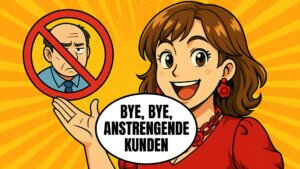 Bye, bye, anstrengender Kunde: goldene Regel 3, Wunschkund:innen